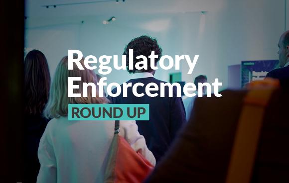 Regulatory Enforcement Round Up 