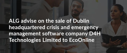 ALG advise on the sale of Dublin headquartered crisis and emergency management software company D4H Technologies Limited to EcoOnline